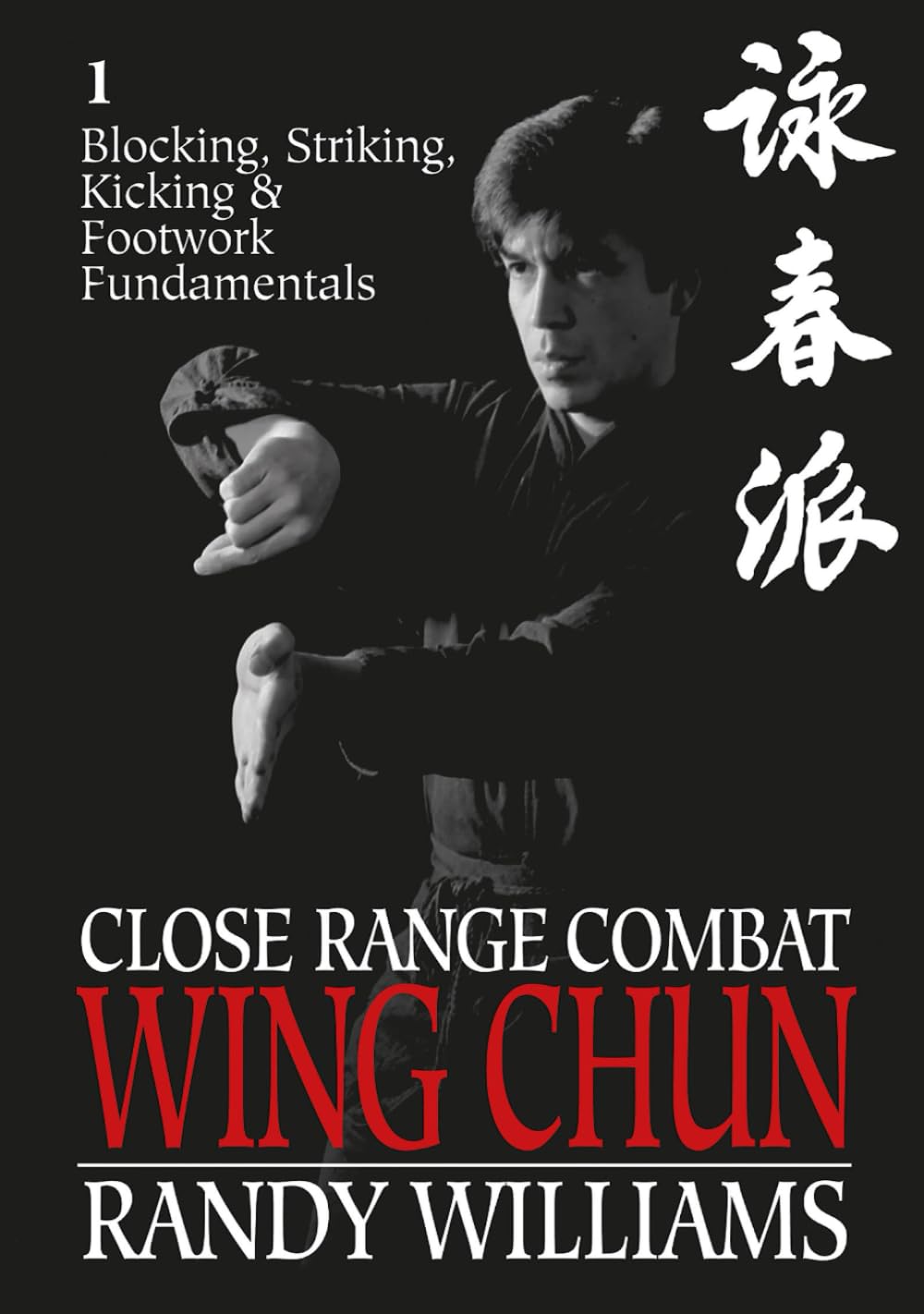 Close Range Combat Wing Chun: Blocking, Striking, Kicking & Footwork Fundamentals (Randy Williams; Close Range Combat Wing Chun)