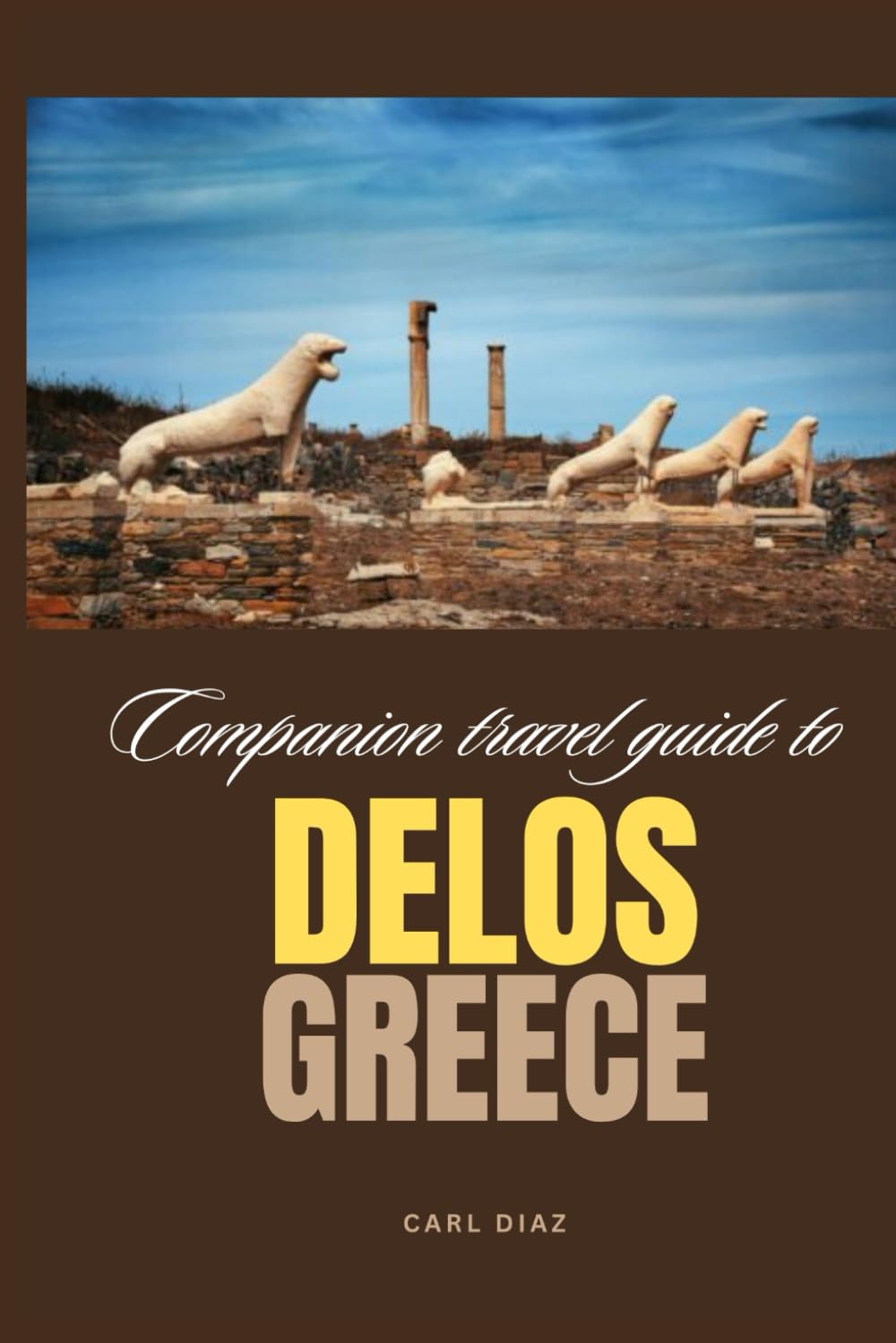 Companion travel guide to Delos, Greece: Must see, Must do activities! Insider and local tips! Cultural Immersion! Top attractions! (Unveiling Wonders: Adventurer's Guidebook)