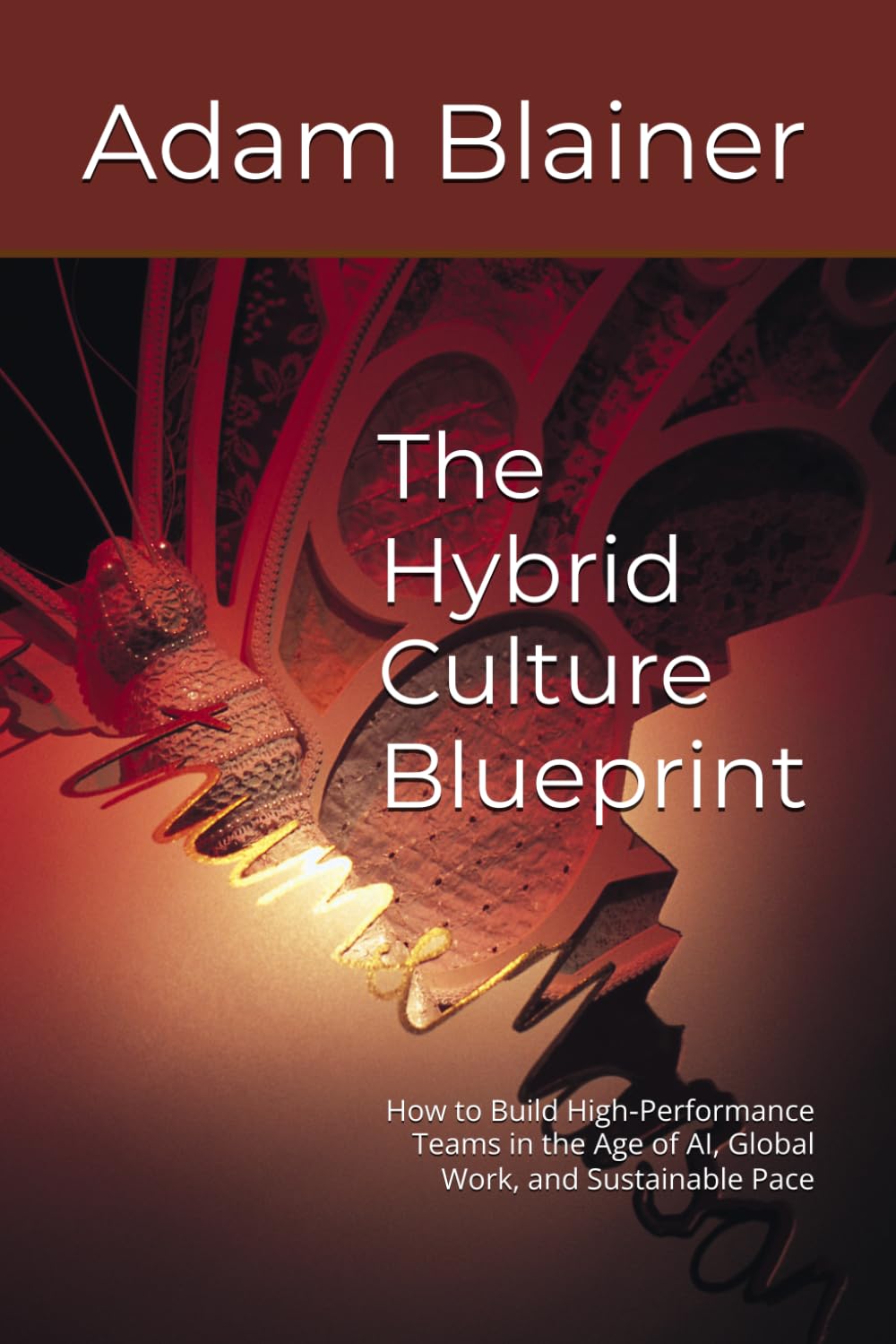 The Hybrid Culture Blueprint: How to Build High‑Performance Teams in the Age of AI, Global Work, and Sustainable Pace