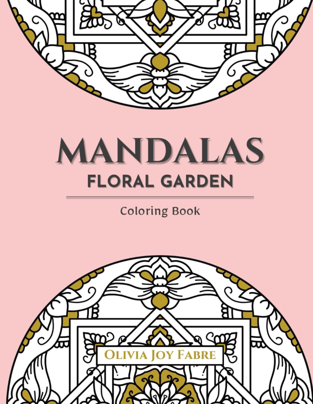 MANDALAS: FLORAL GARDEN: Original Floral Mandalas Coloring Book for Relaxation, Mindfulness, and Stress Relief.