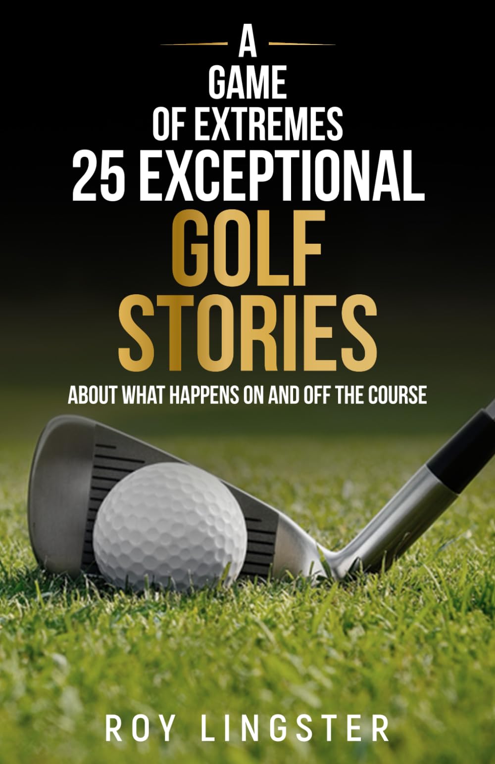 A Game of Extremes 25 Exceptional Golf Stories: About What Happened on and off the Course