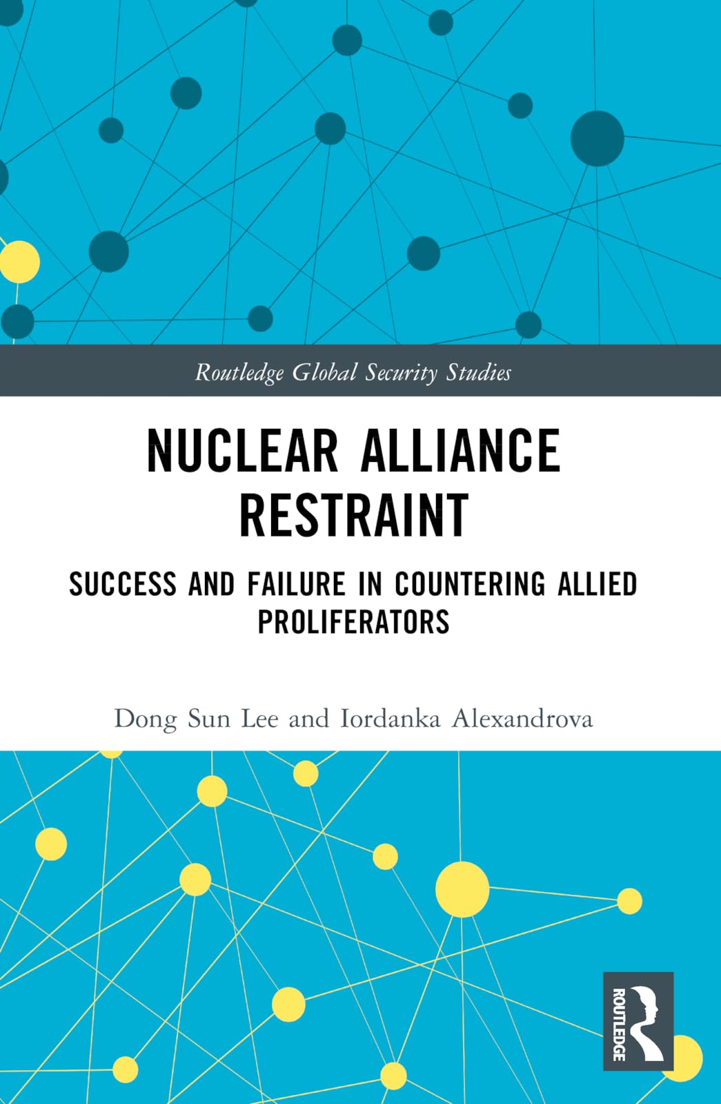 Nuclear Alliance Restraint: Success and Failure in Countering Allied Proliferators (Routledge Global Security Studies)