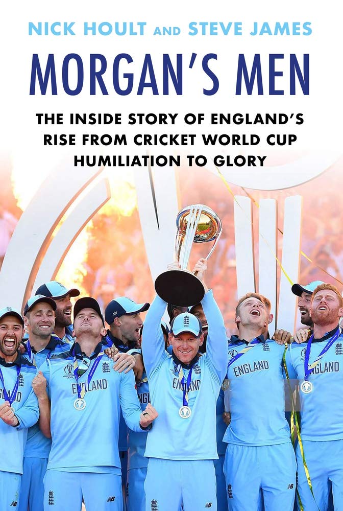 Nick HoultMorgan's Men: The Inside Story of England's Rise from Cricket World Cup Humiliation to Glory