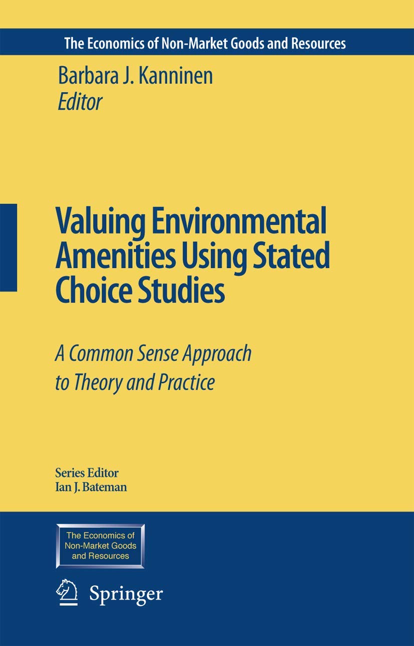 Valuing Environmental Amenities Using Stated Choice Studies: A Common Sense Approach to Theory and Practice (The Economics of Non-Market Goods and Resources, 8)