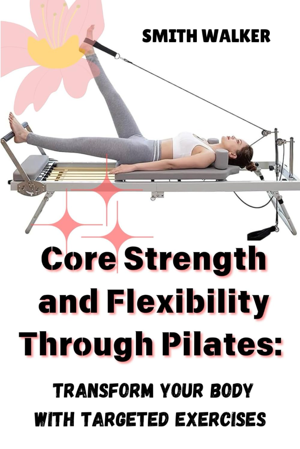 CORE STRENGTH AND FLEXIBILITY THROUGH PILATES: Transform Your Body with Targeted Exercises.