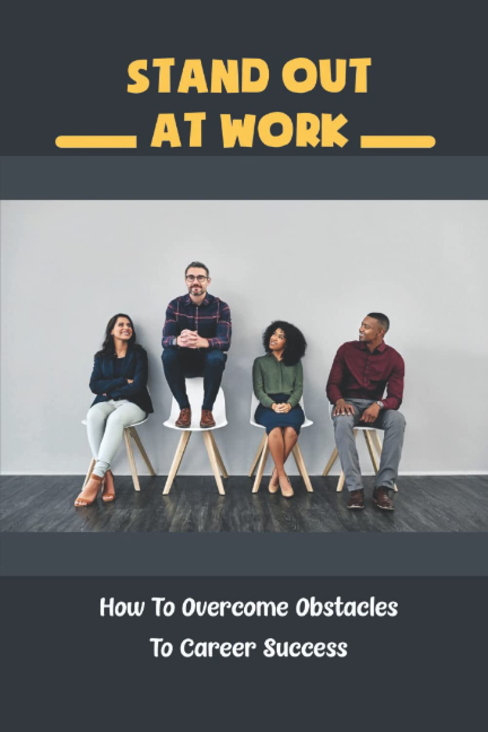 Stand Out At Work: How To Overcome Obstacles To Career Success
