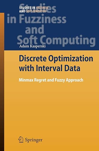 Discrete Optimization with Interval Data: Minmax Regret and Fuzzy Approach: 228 (Studies in Fuzziness and Soft Computing)