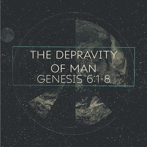 The Depravity of Man, Genesis 6:1-8