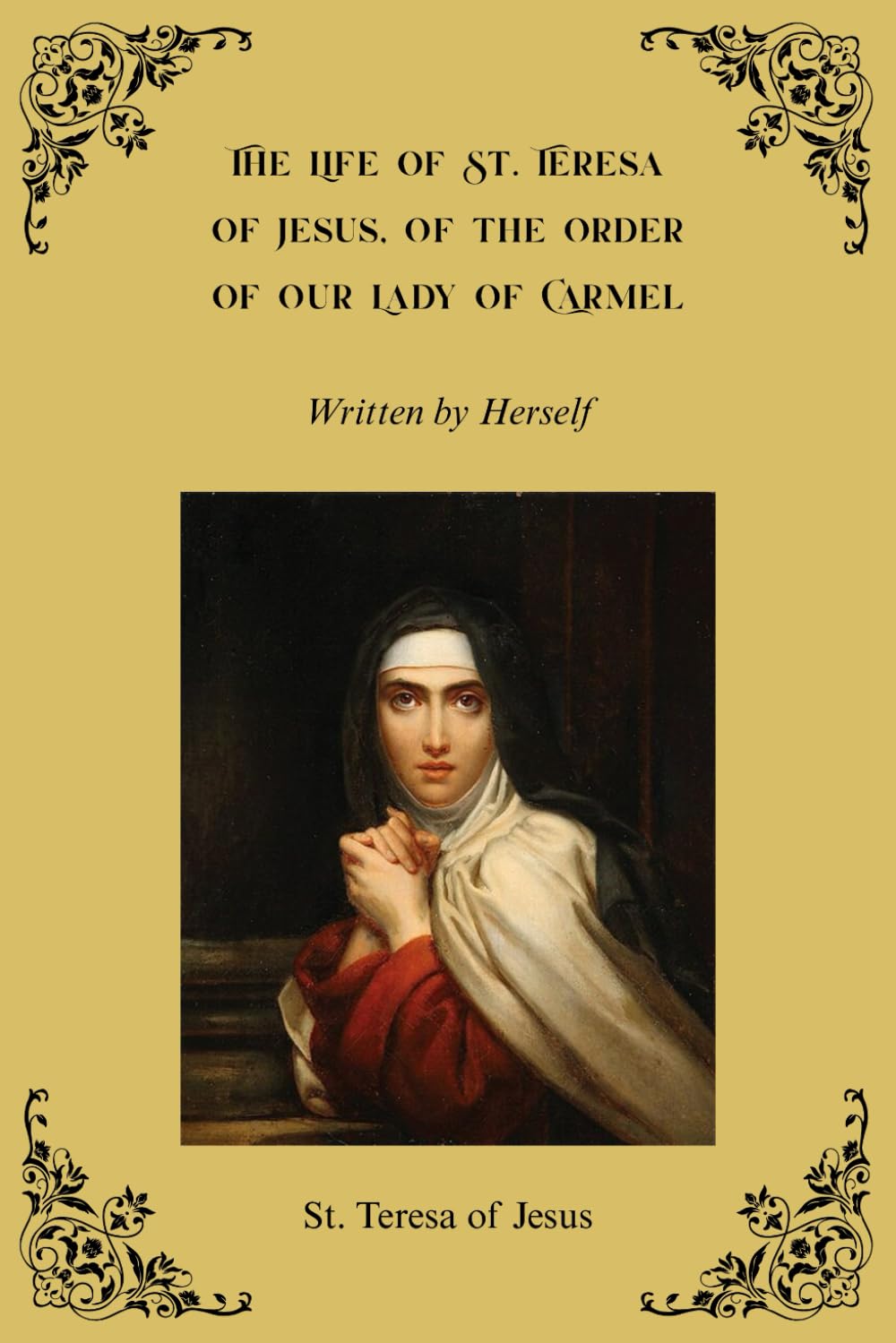 The Life of St. Teresa of Jesus, Of the Order of Our Lady of Carmel: Written by Herself