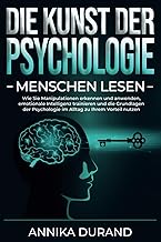 DIE KUNST DER PSYCHOLOGIE - Menschen lesen: Wie Sie Manipulationen erkennen und anwenden, emotionale Intelligenz trainieren und die Grundlagen der Psychologie im Alltag zu Ihrem Vorteil nutzen