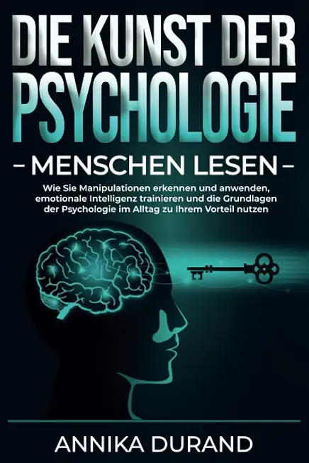 Histrionischen Persönlichkeitsstörung 5 DIE KUNST DER PSYCHOLOGIE - Menschen lesen: Wie Sie Manipulationen erkennen und anwenden, emotionale Intelligenz trainieren und die Grundlagen der Psychologie im Alltag zu Ihrem Vorteil nutzen