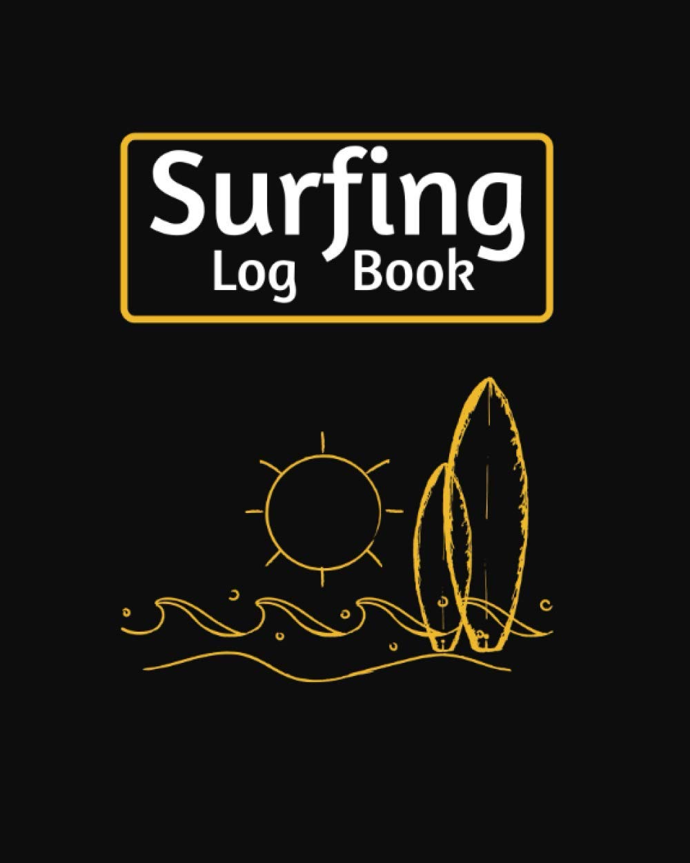 Surfing Log Book: Record Your Daily Surf Sessions and Track Your Board, Equipment, Tide, Weather, Wave Size, Water Condition and Much More