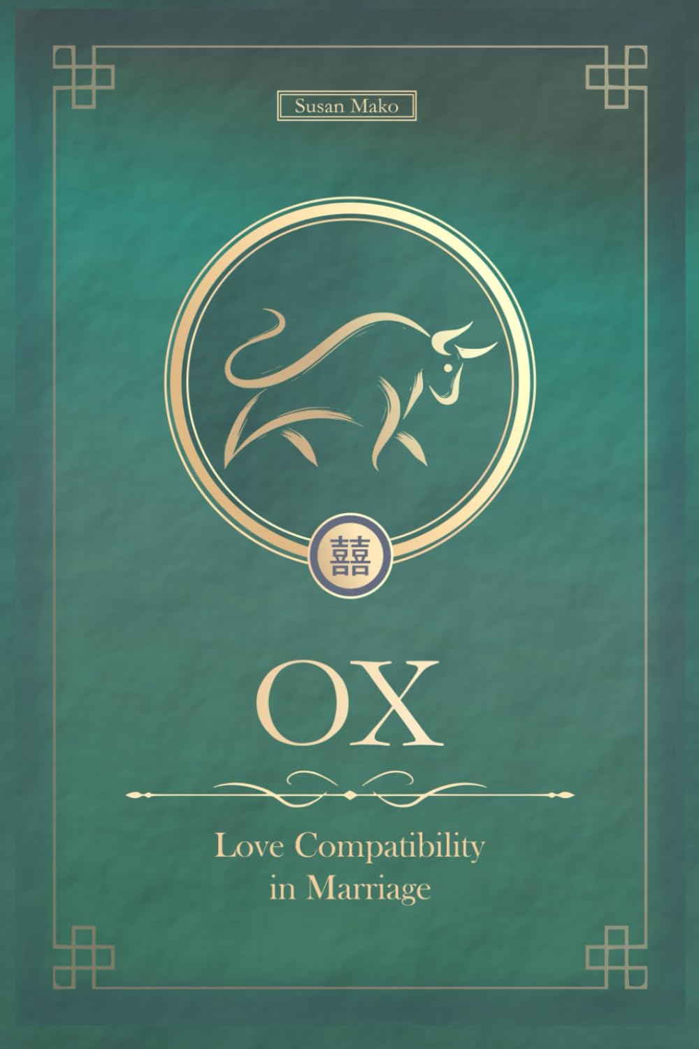 The Love Ox Never Forgets: Ox Chinese Love Compatibility in Marriage and Relationships (Unfolding Choice of Love)