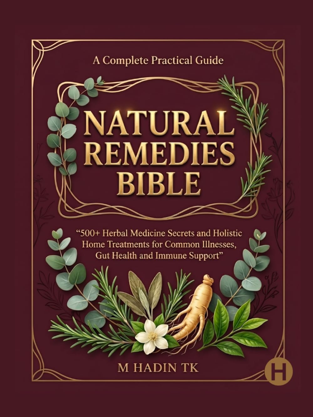 NATURAL REMEDIES BIBLE: 450+ HERBAL MEDICINE SECRETS AND HOLISTIC HOME TREATMENTS FOR COMMON ILLNESSES, GUT HEALTH AND IMMUNE SUPPORT