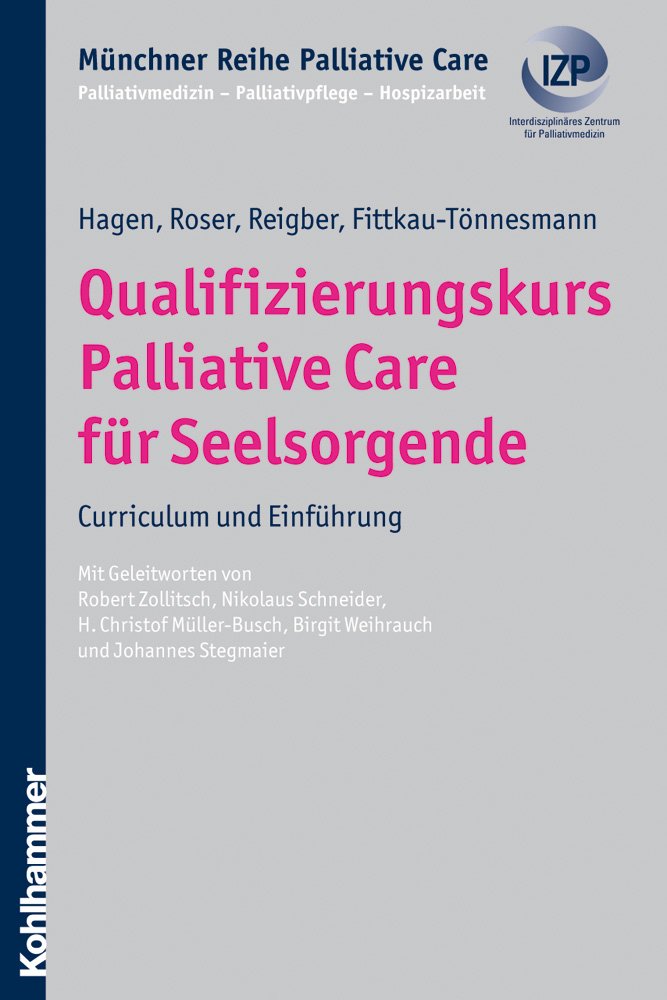 Qualifizierungskurs Palliative Care für Seelsorgende: Curriculum und Einführung (Münchner Reihe Palliative Care: Palliativmedizin - Palliativpflege - Hospizarbeit, 5, Band 5)