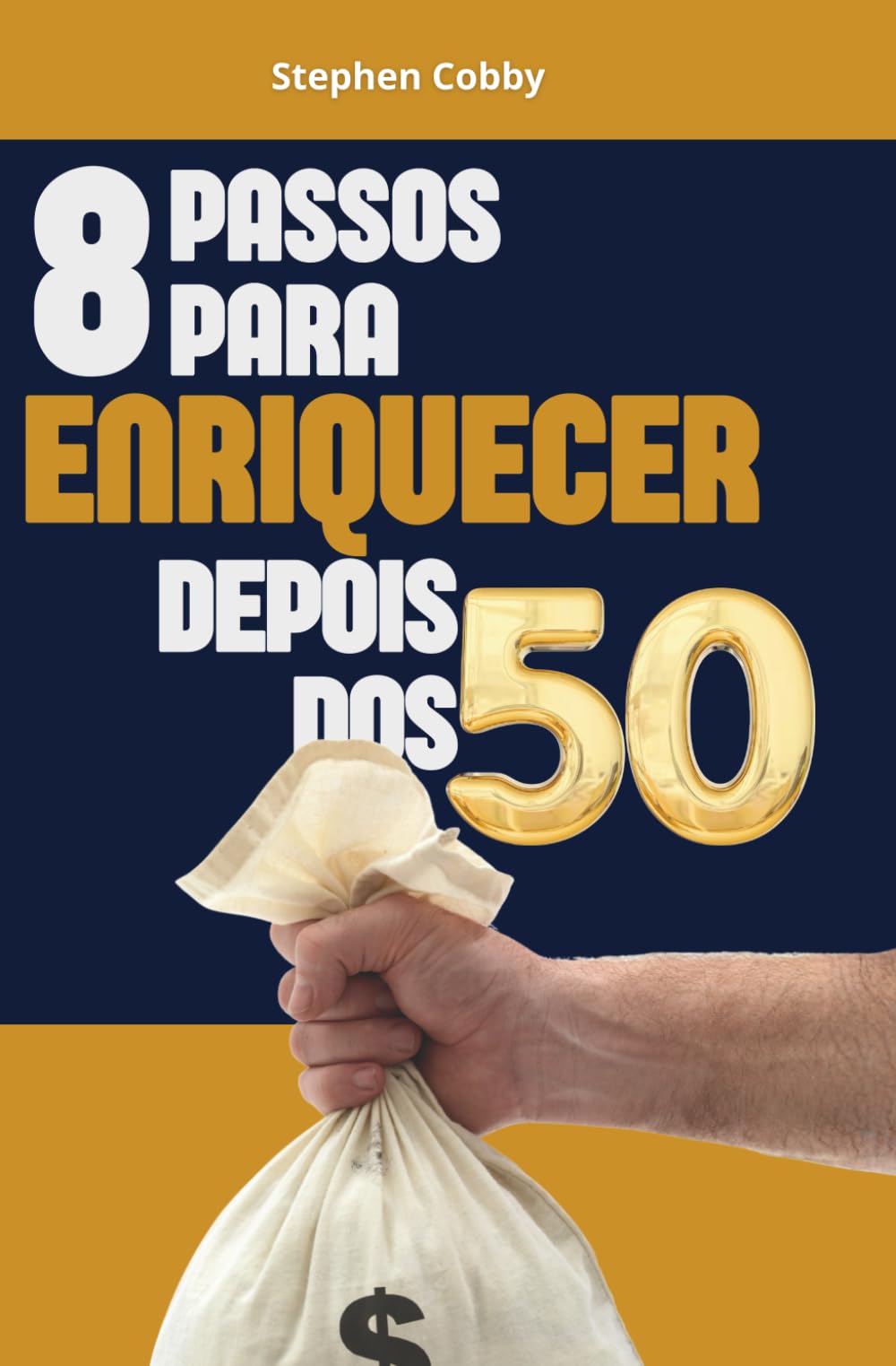 8 Passos Para Enriquecer Depois Dos 50: Use Sua Experiência, Maturidade E Foco Para Construir Seu Sucesso E Liberdade Financeira (Finanças Pessoais)