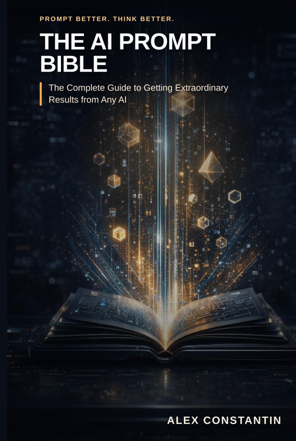 The AI Prompt Bible: The Complete Guide to Getting Extraordinary Results from Any AI
