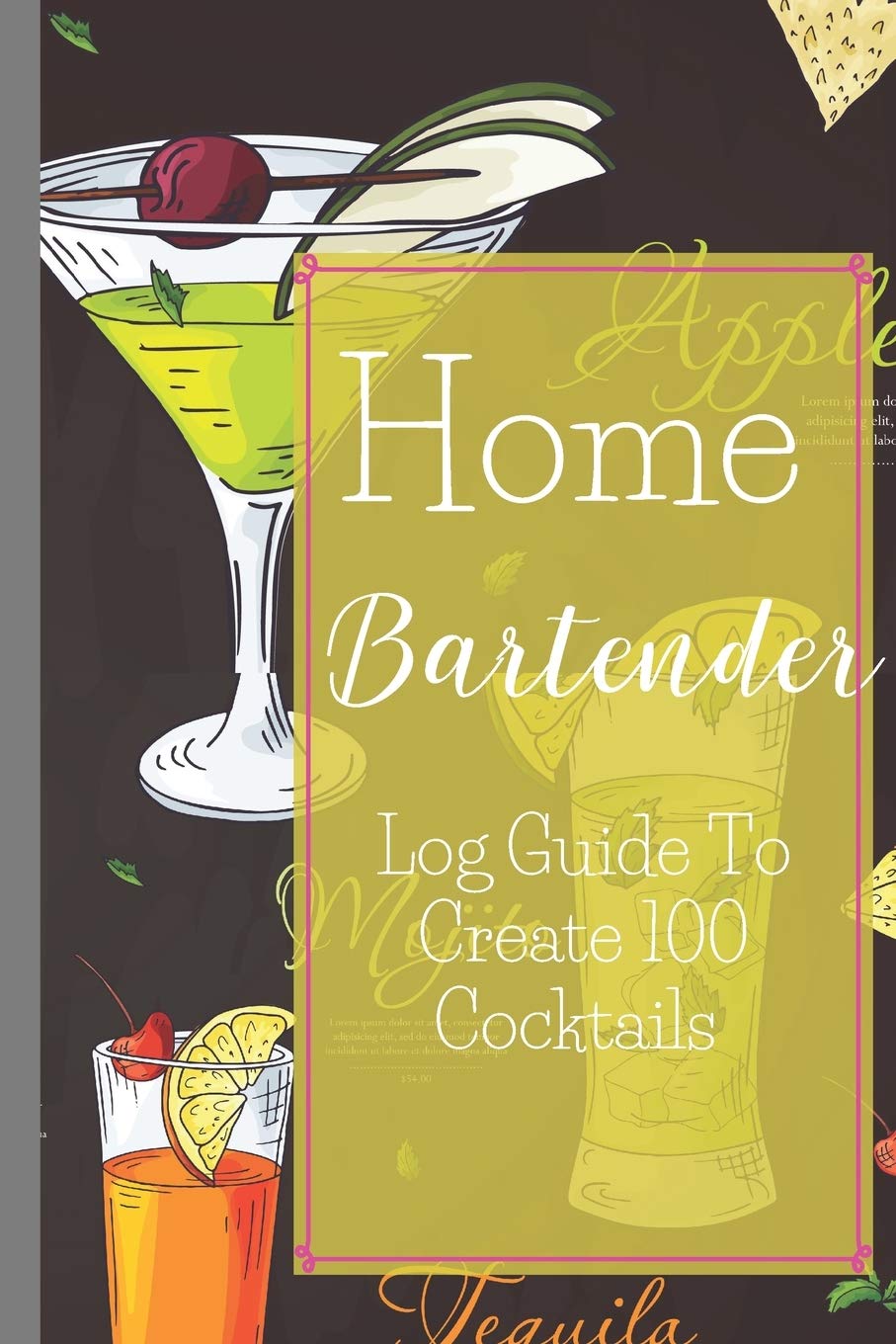 Home Bartender Log Guide To Create 100 Cocktails: This log notebook, workbook, journal book is designed guide creation 100 drinks, tastings, ... Entertaining, Celebrations, Parties