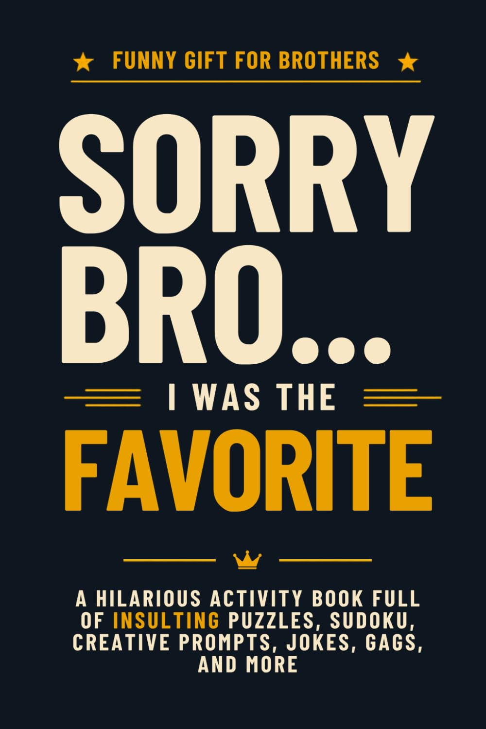 Funny Gift for Brothers | Sorry Bro… I Was the Favorite: Hilarious Activity Book Full of Insulting Puzzles, Sudoku, Creative Prompts, Jokes, Gags, and More