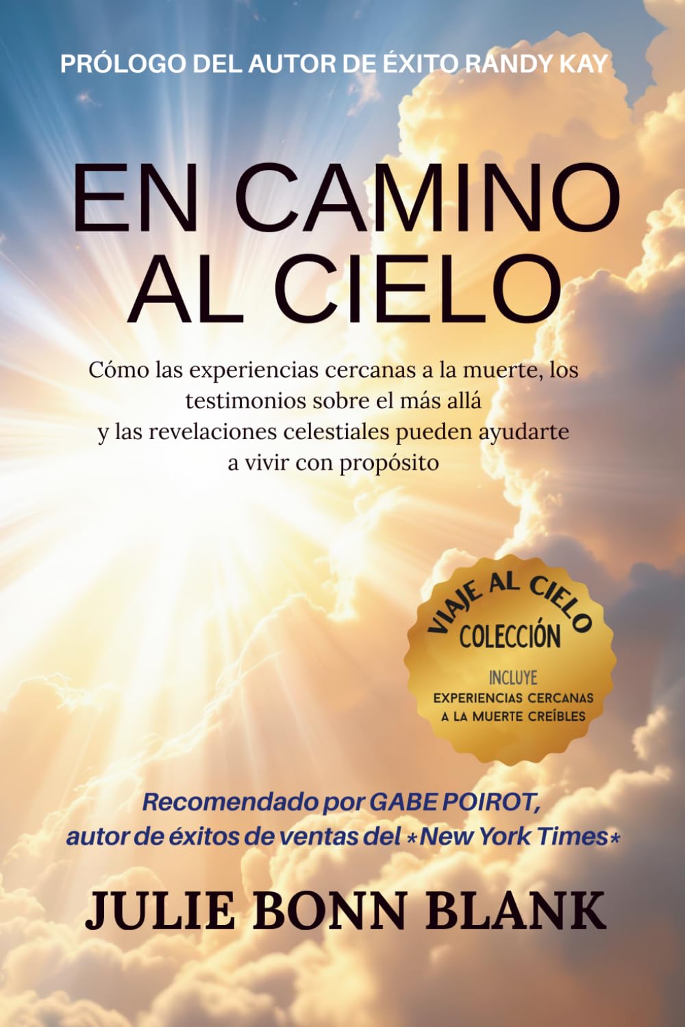 En camino al cielo: Cómo las experiencias cercanas a la muerte y los testimonios sobre el más allá y las revelaciones celestiales pueden ayudarte a vivir con propósito (Colección Viajes al Cielo)