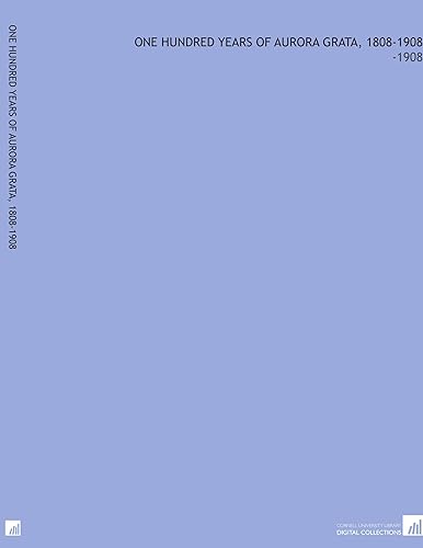 One Hundred Years of Aurora Grata, 1808-1908 -1908