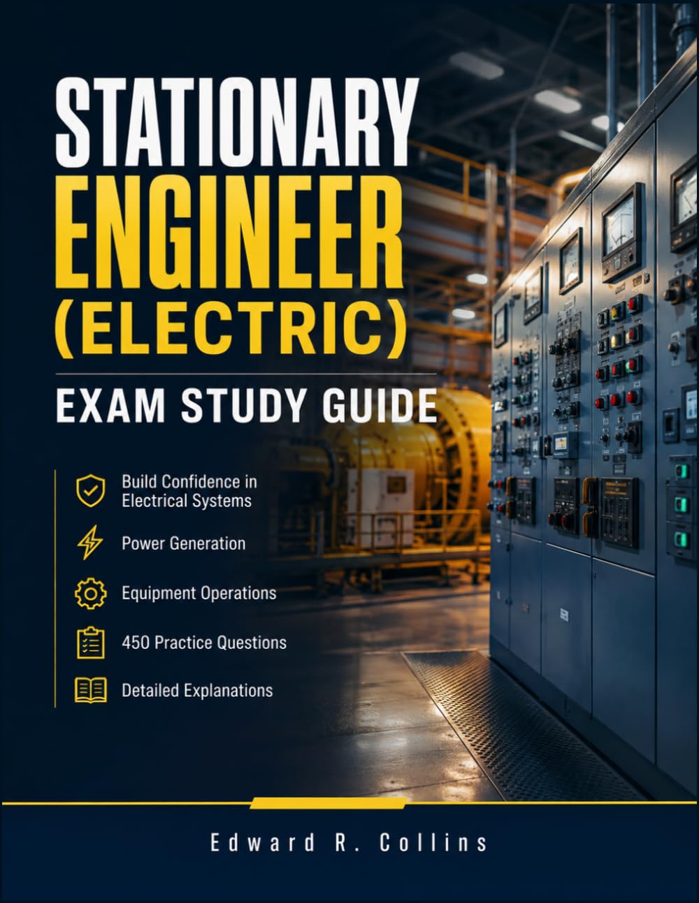STATIONARY ENGINEER (ELECTRIC) EXAM STUDY GUIDE: Build Confidence in Electrical Systems, Power Generation, Equipment Operations, 450 Practice Questions, and Detailed Explanations