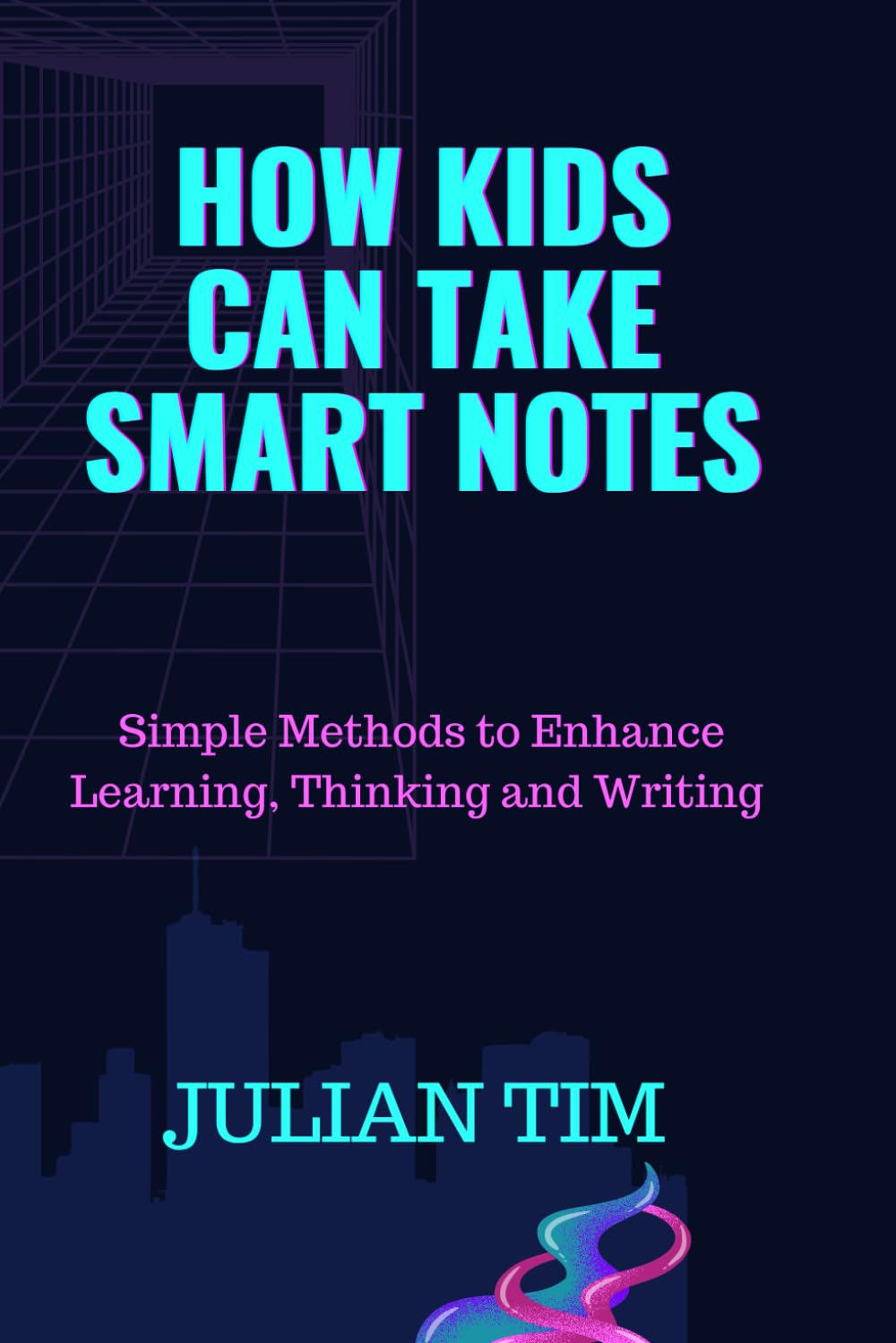 HOW KIDS CAN TAKE SMART NOTES: Simple Methods to Enhance Learning, Thinking and Writing (The Smart Learning Skills for Kids Series)