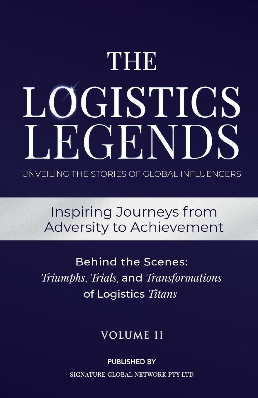 The Logistics Legends - Volume II: Real Stories. Hard Truths. Transformational Lessons.