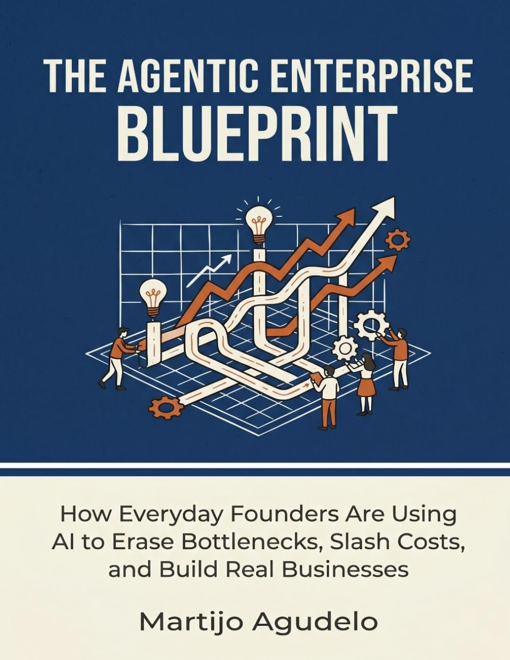 The Agentic Enterprise Blueprint: How Everyday Founders Are Using AI to Erase Bottlenecks, Slash Costs, and Build Real Businesses