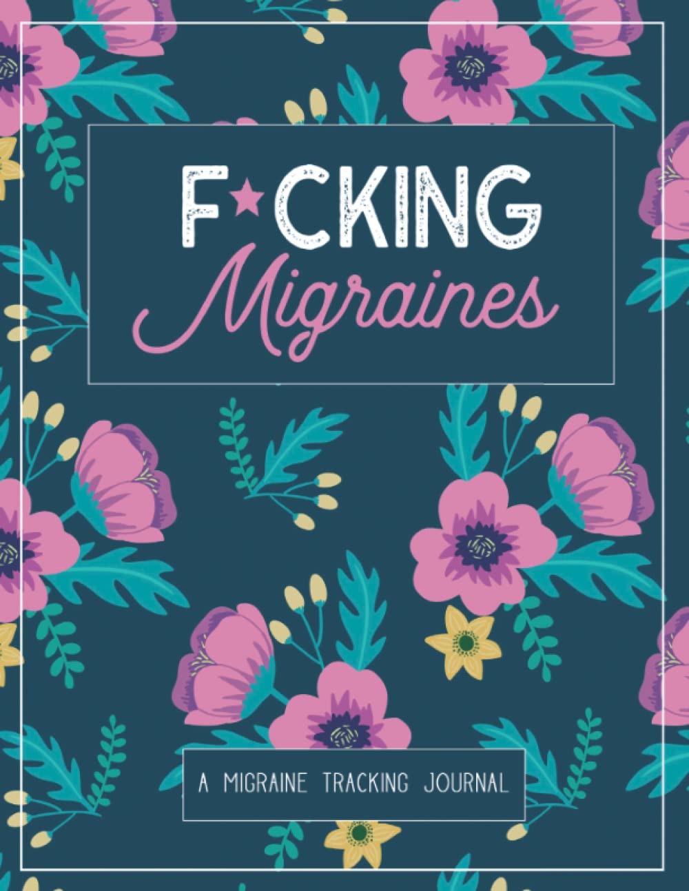 F*cking Migraines: A Daily Tracking Journal For Migraines and Chronic Headaches (Trigger Identification + Relief Log) (Large Edition - 8.5 x 11 and 6 months of tracking)