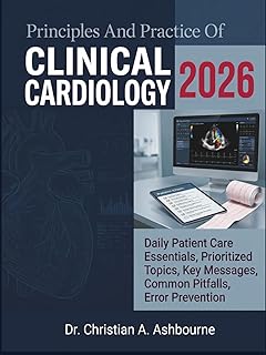 Principles And Practice Of Clinical Cardiology 2026: Daily Patient Care Essentials, Prioritized Topics, Key Messages, Common Pitfalls, Error Prevention