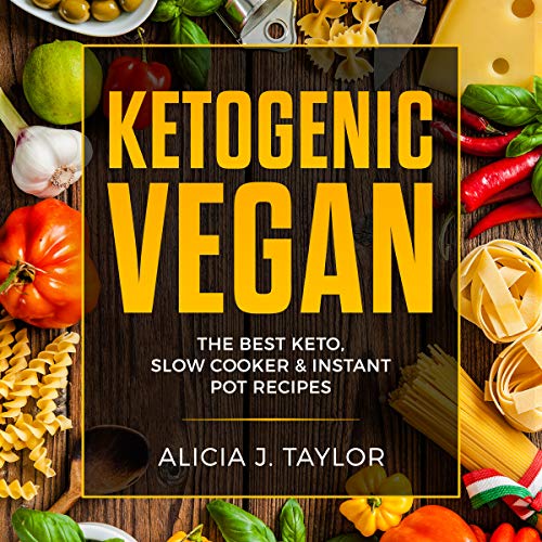 Ketogenic Vegan The Best Keto, Slow Cooker, and Instant Pot Recipes. (Audio Download) Alicia J