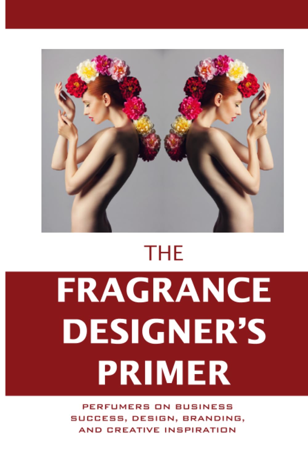 The Fragrance Designer's Primer: Perfumers on Business Success, Design, Branding, and Creative Inspiration      Hardcover – November 9, 2024