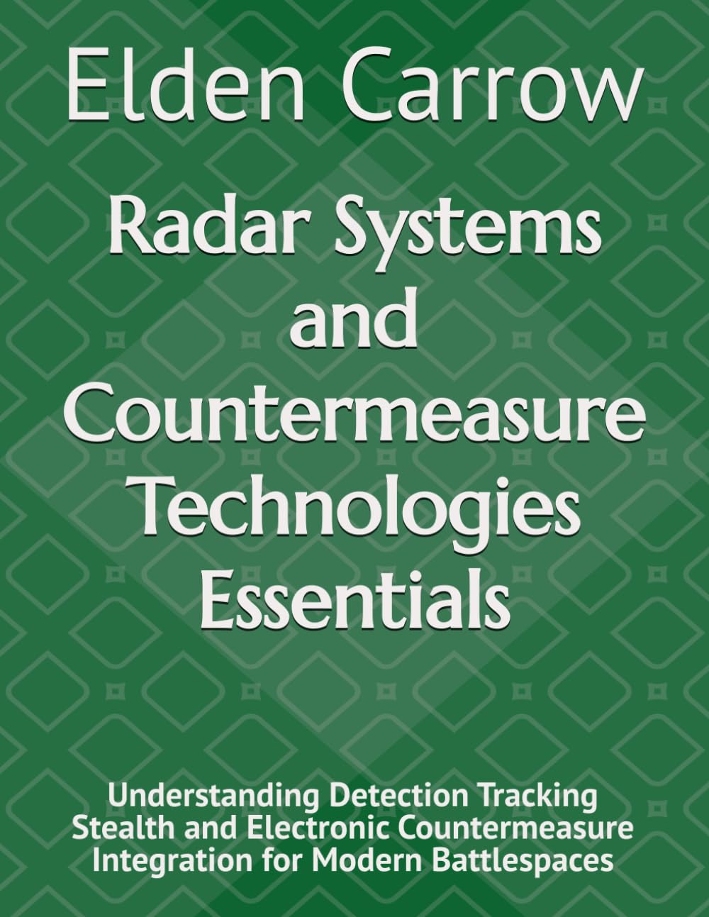 Radar Systems and Countermeasure Technologies Essentials: Understanding Detection Tracking Stealth and Electronic Countermeasure Integration for Modern Battlespaces
