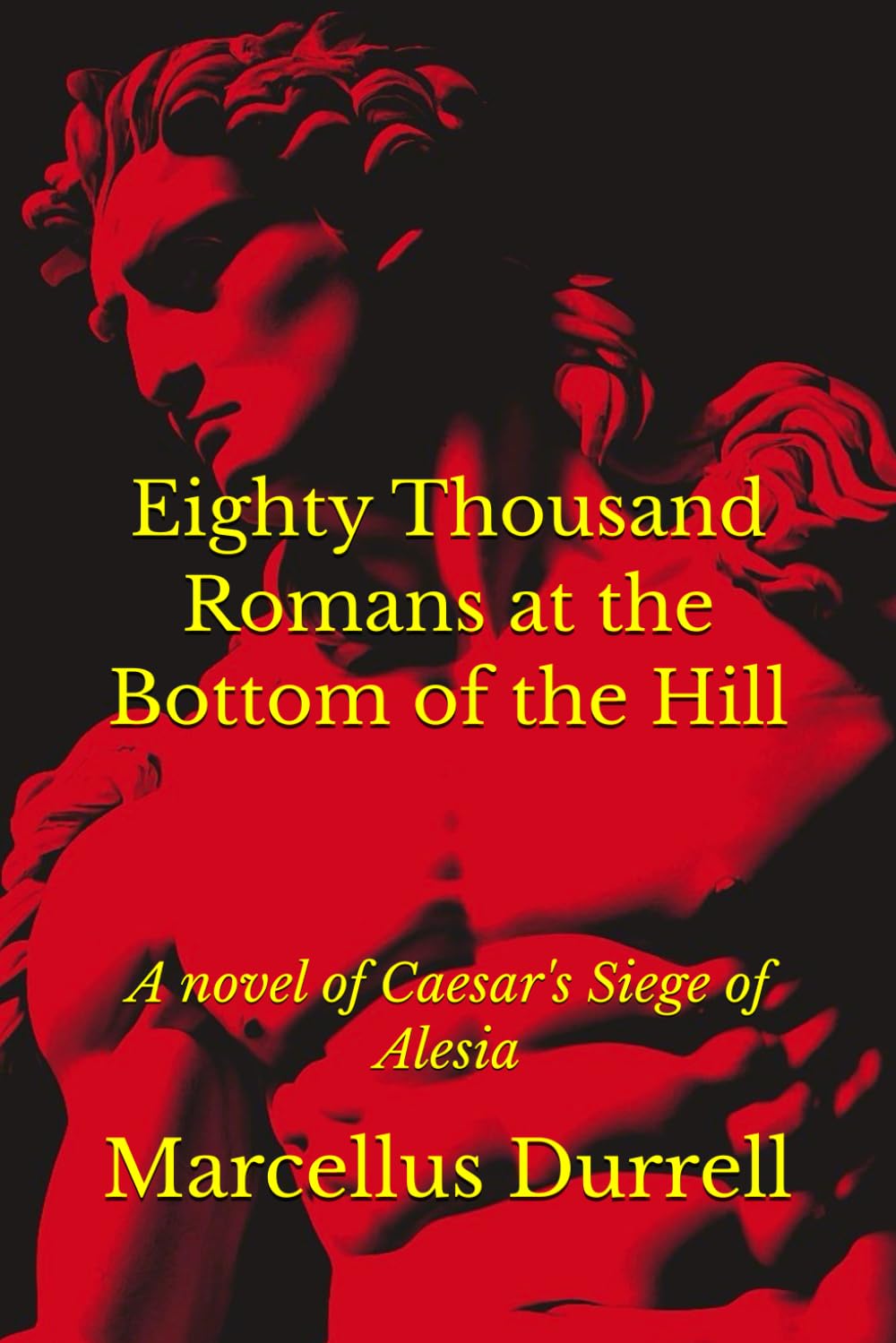Eighty Thousand Romans at the Bottom of the Hill: A novel of Caesar's Siege of Alesia