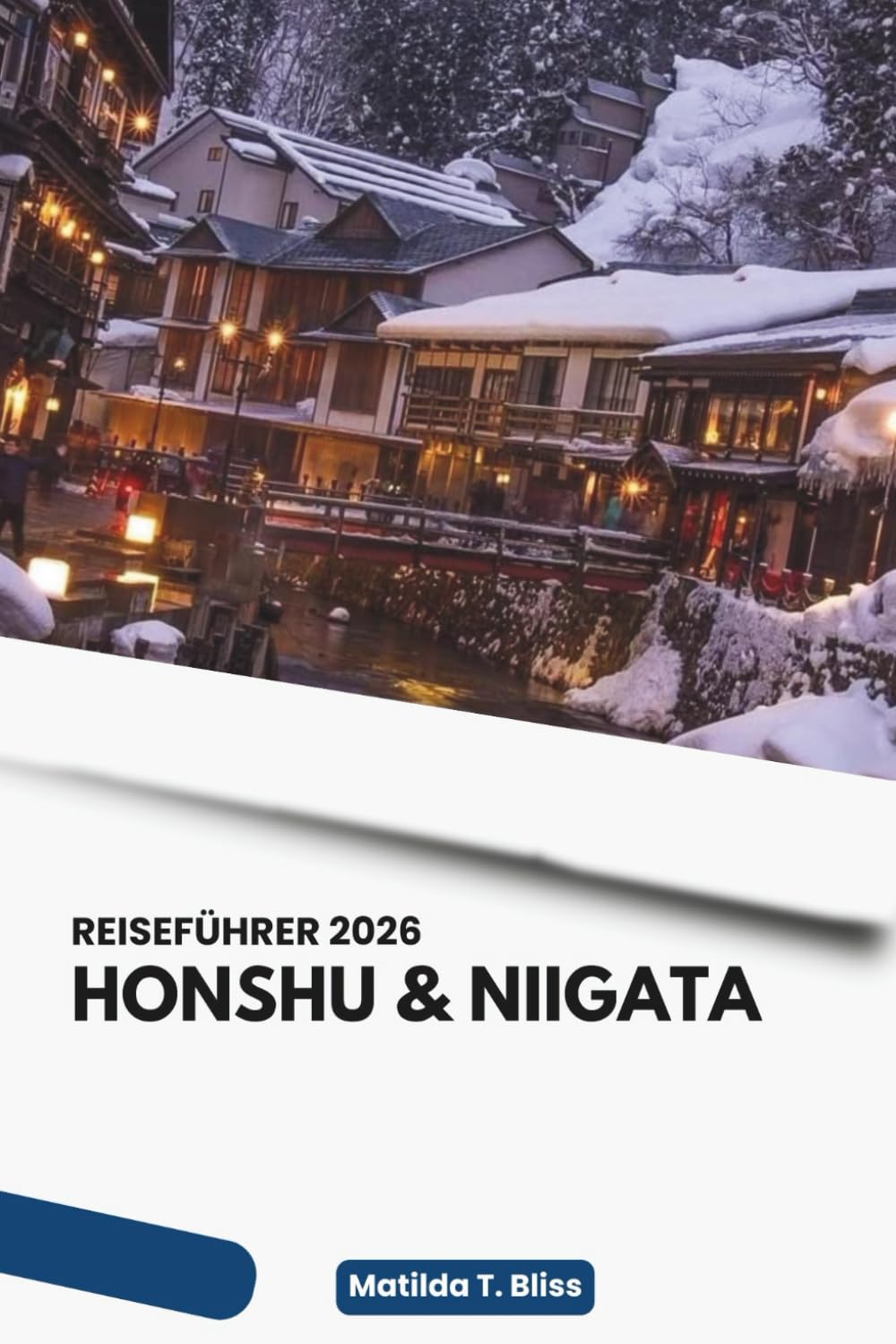 HONSHU & NIIGATA REISEFÜHRER 2026: Entdecken Sie Japans Hauptinsel, ikonische Städte, verborgene regionale Juwelen, landschaftlich reizvolle ... Reisepläne für Erst- und Wiederholungsreis