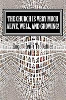 The Church Is Very Much Alive, Well, And Growing! 1517709288 Book Cover