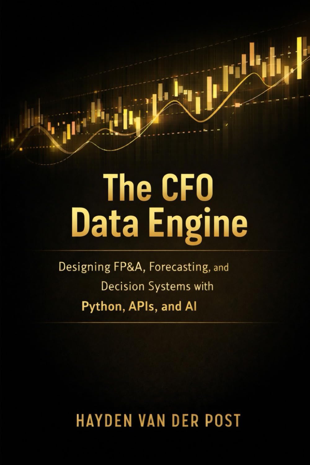 The CFO Data Engine: Designing FP&A, Forecasting, and Decision Systems with Python, APIs, and AI: A Comprehensive Guide: 34 (The CFO Guide to FP&A Mastery)