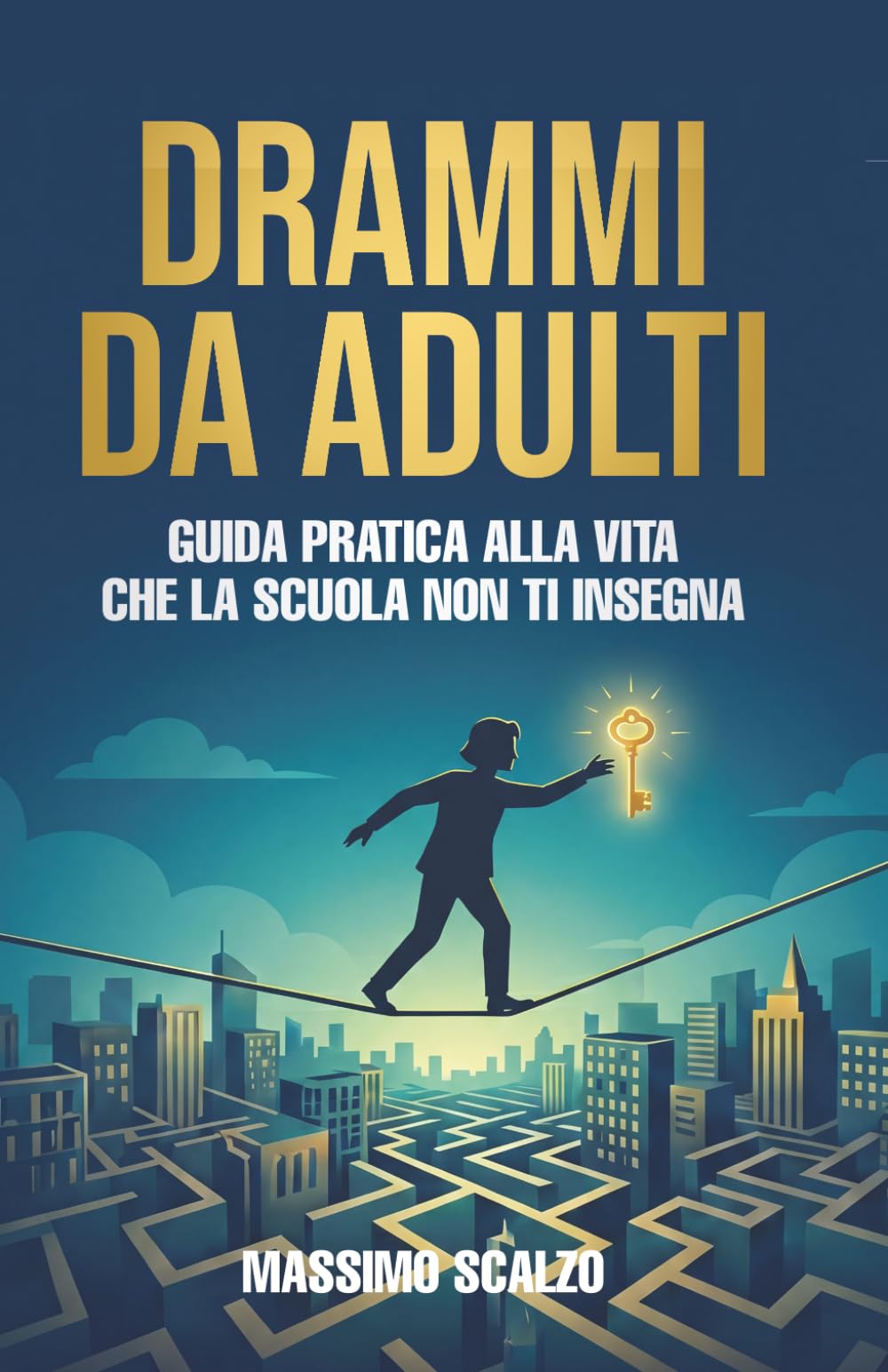 Drammi da Adulti: Guida pratica alla vita che la scuola non ti insegna