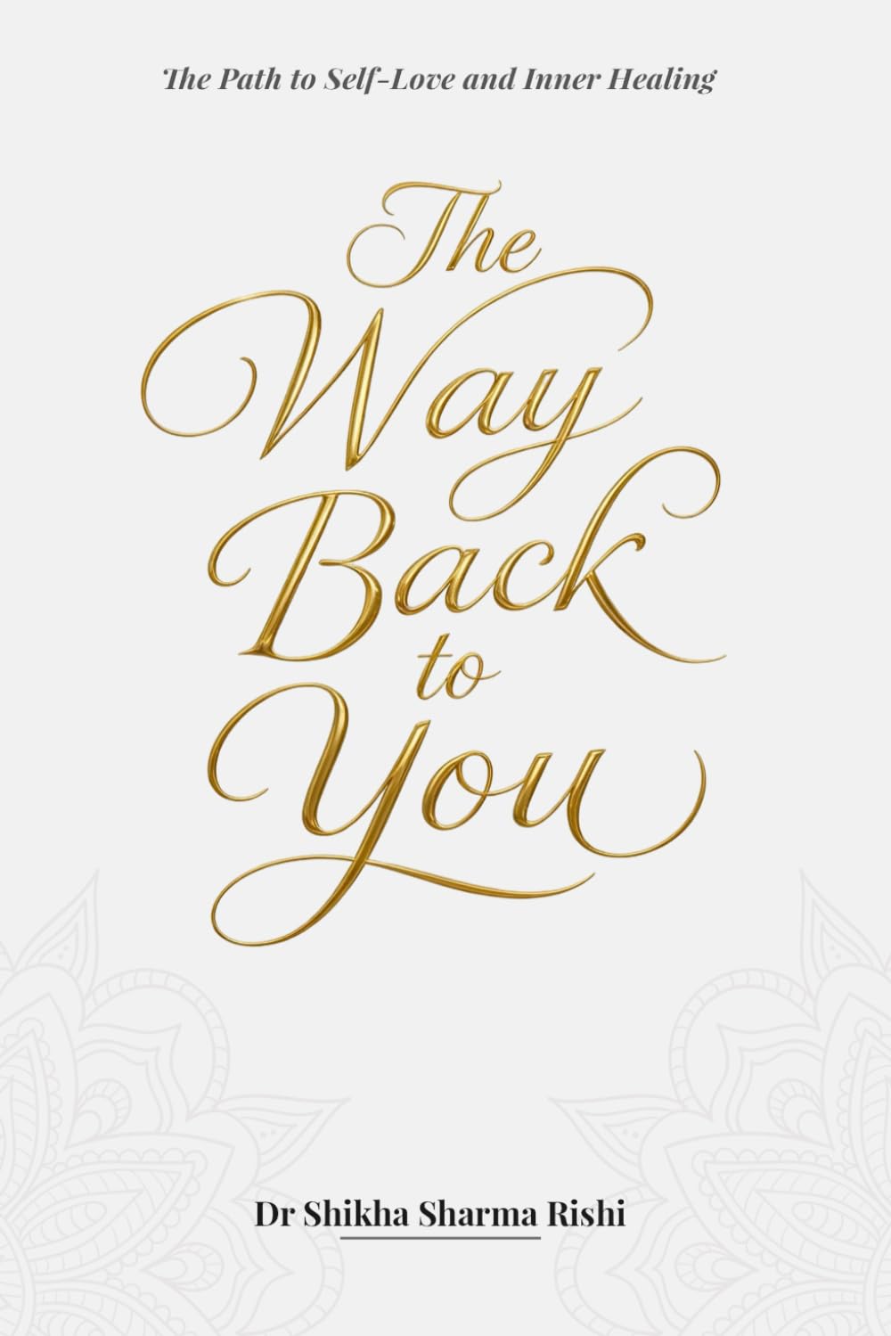 The Way Back to You: The Path to Self Love and Inner Healing