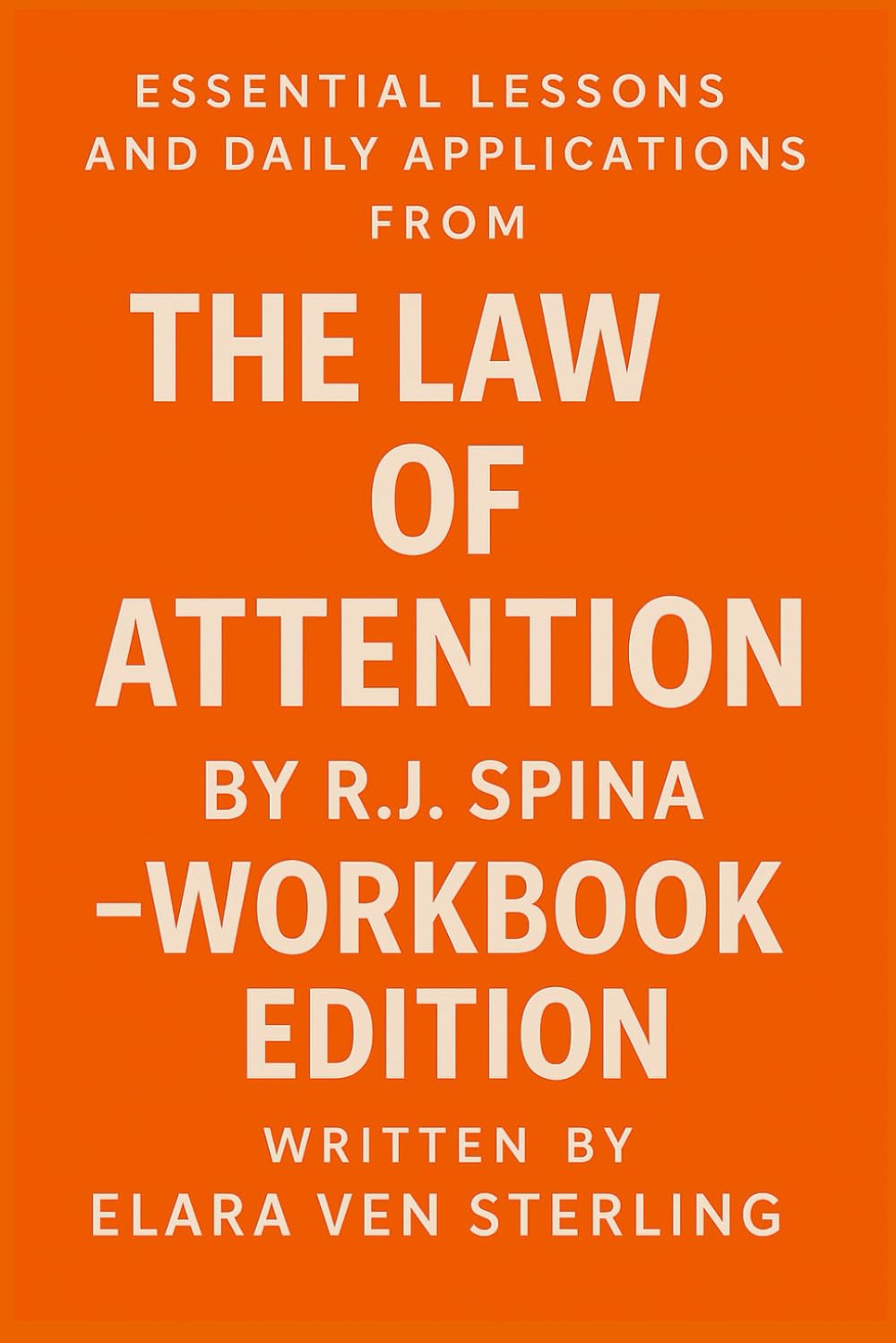 Essential Lessons and Daily Applications from The Law of Attention — Workbook Edition