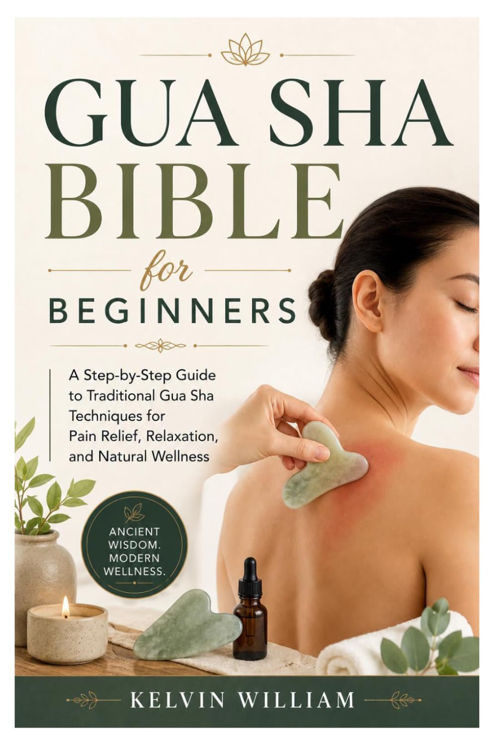 Gua Sha Bible for Beginners: A Step-by-Step Guide to Traditional Gua Sha Techniques for Pain Relief, Relaxation, and Natural Wellness