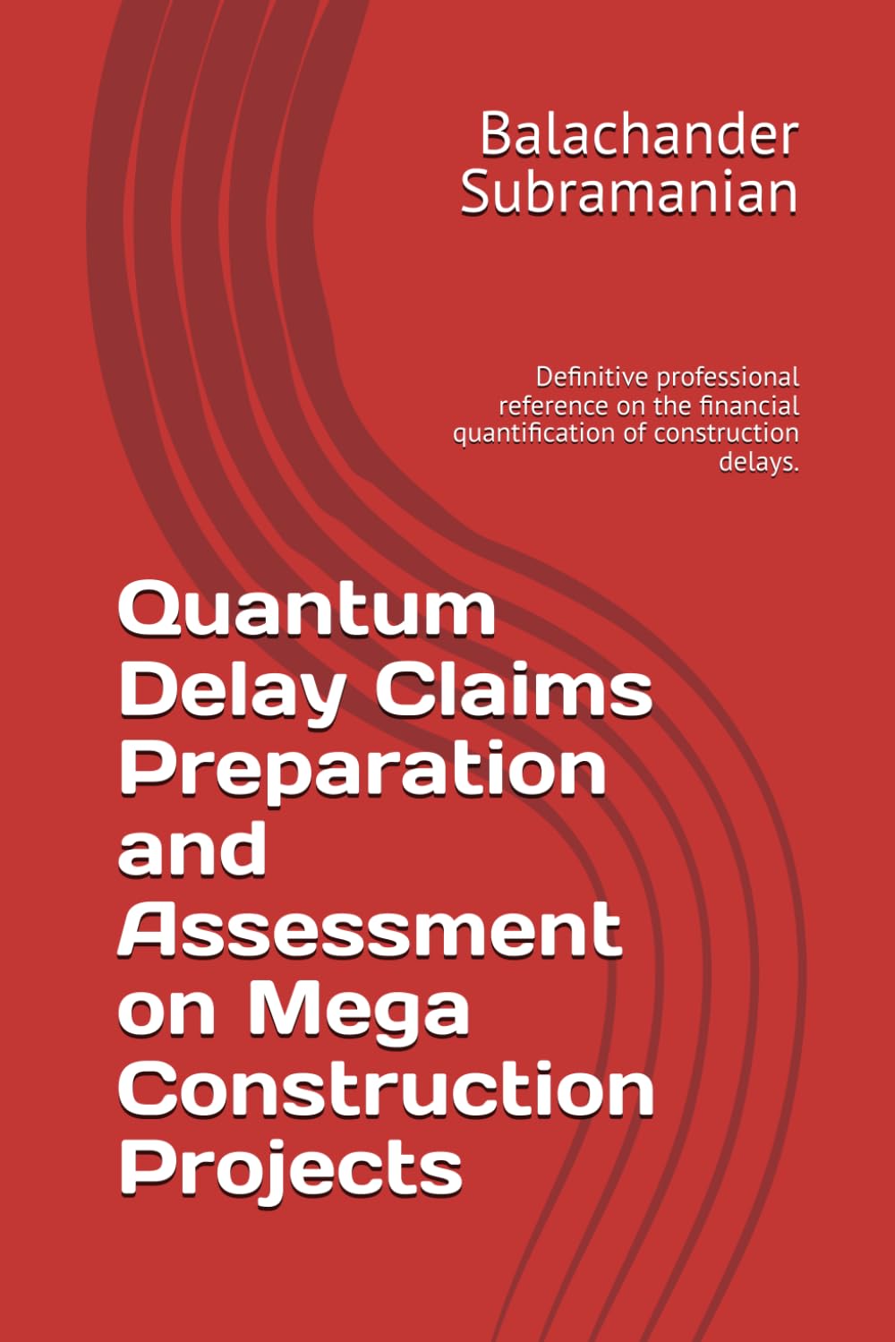 Quantum Delay Claims Preparation and Assessment on Mega Construction Projects: Definitive professional reference on the financial quantification of construction delays.