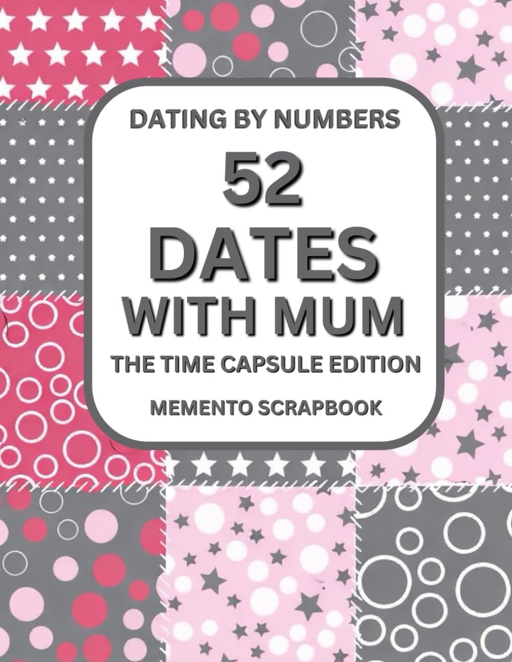 52 More Dates With Mum - The Time Capsule Edition of Memories, Moments & Love: Creating Something to Keep, Together Moments to Share, Memories to Hold ... A Memory Book to Cherish Now and Later