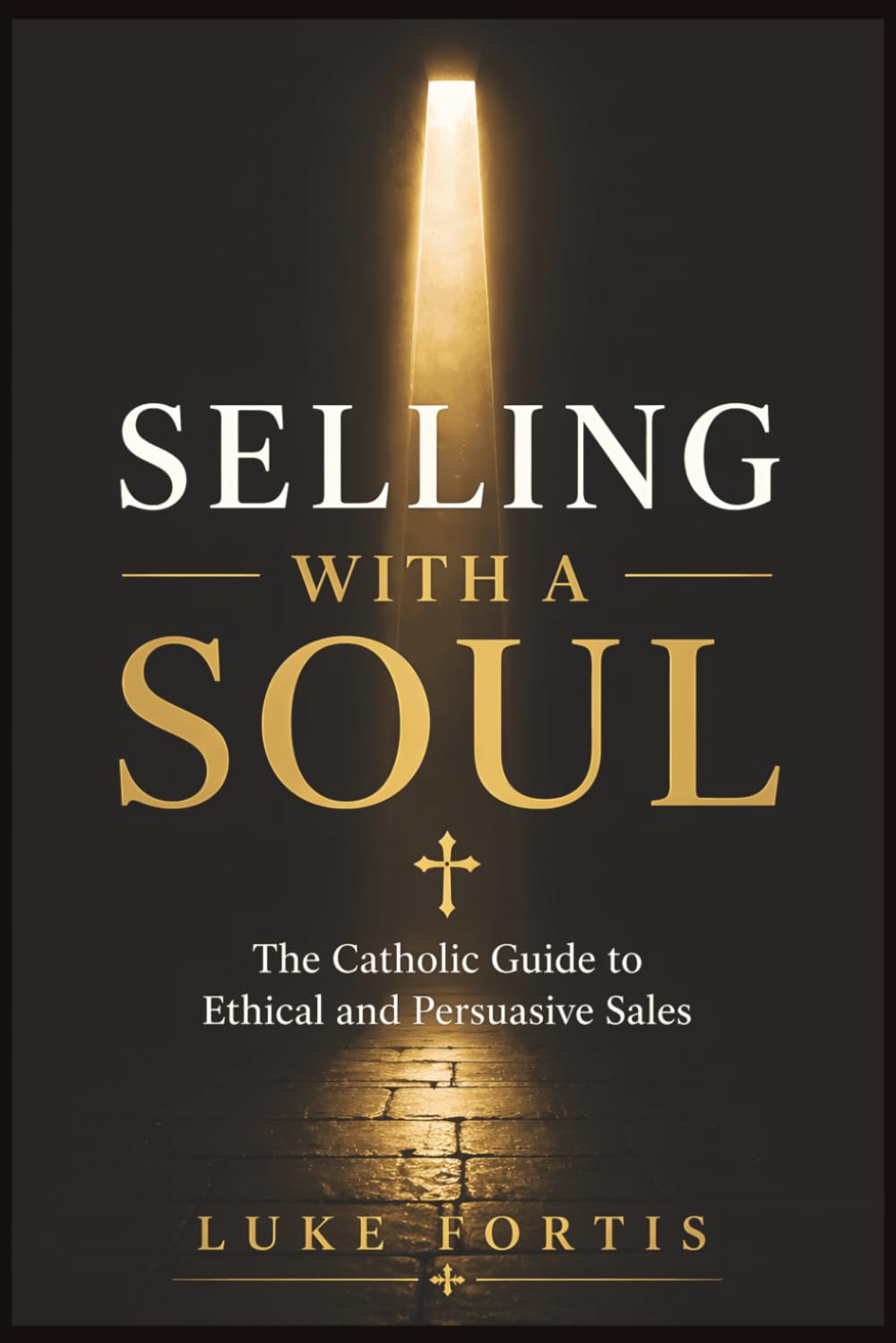 Selling with a Soul: The Catholic Guide to Ethical and Persuasive Sales
