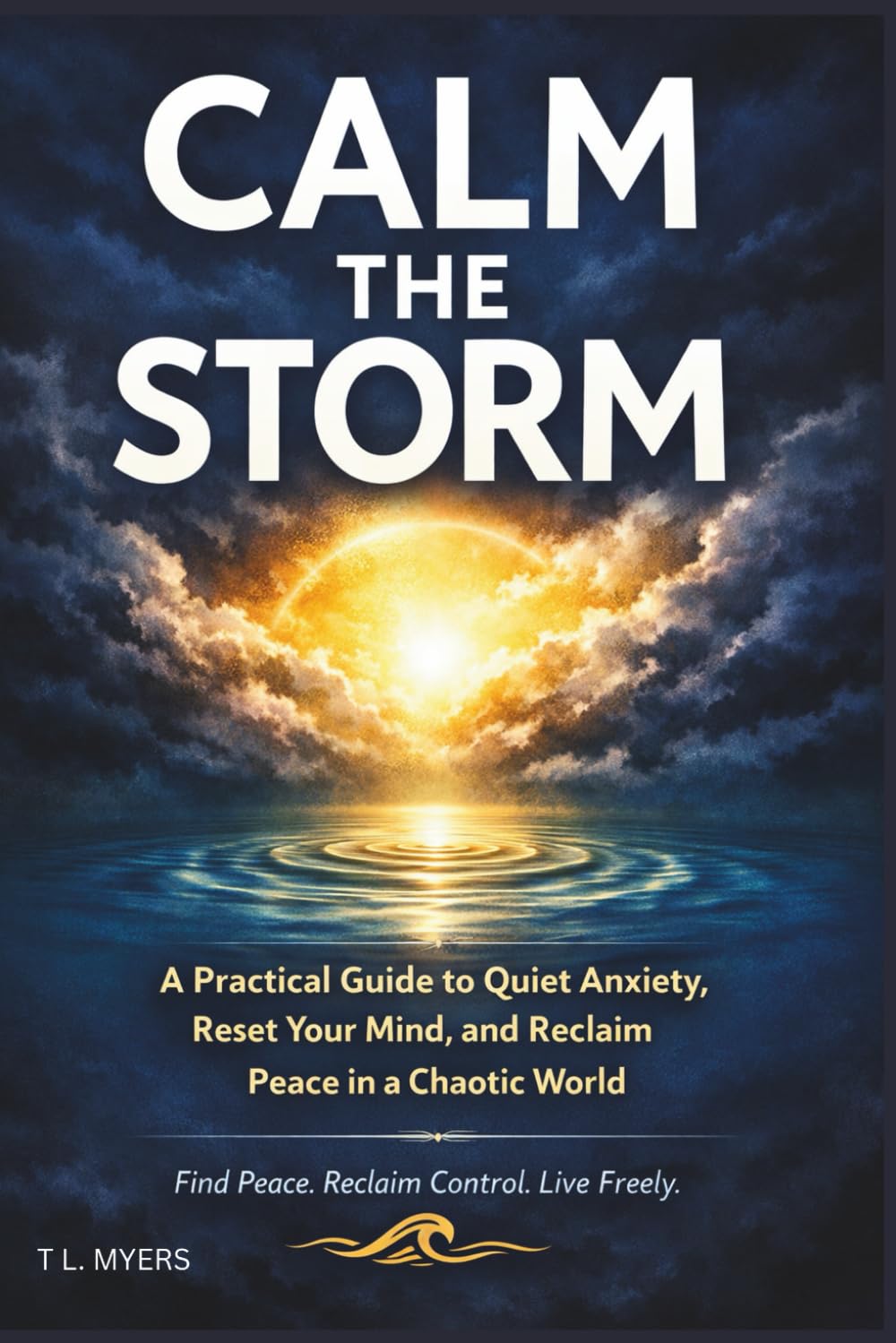 Calm The Storm: A Practical Guide to Quiet Anxiety, Reset Your Mind, and Reclaim Peace in a Chaotic World| anxiety relief| mental wellness| emotional ... 6 x 9 (Adult Self-Help & Self-Care Books)