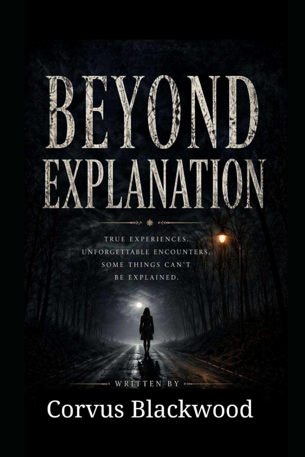 Beyond Explanation: True experiences. Unforgettable encounters. Some things cant be explained.