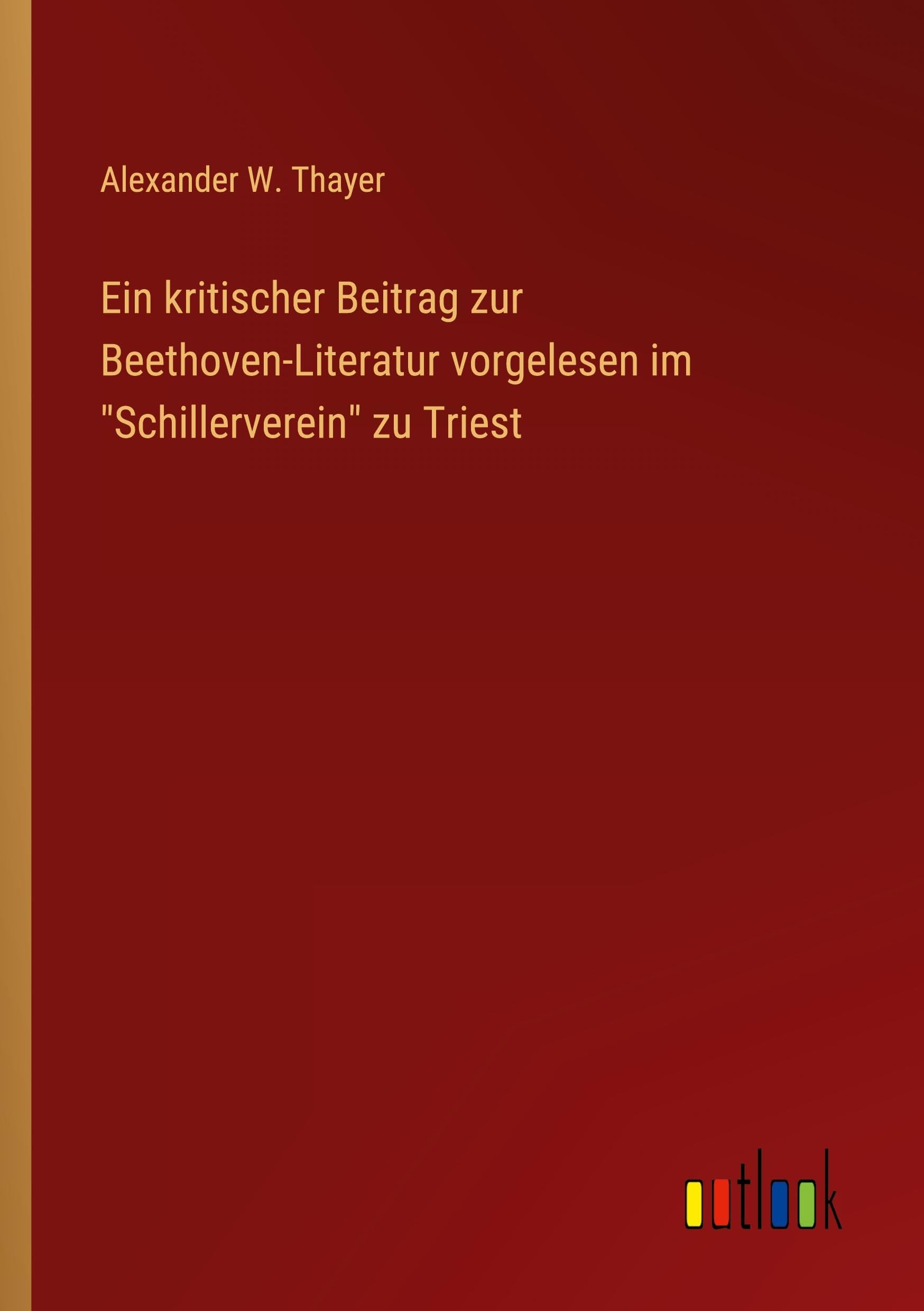 Ein kritischer Beitrag zur Beethoven-Literatur vorgelesen im "Schillerverein" zu Triest