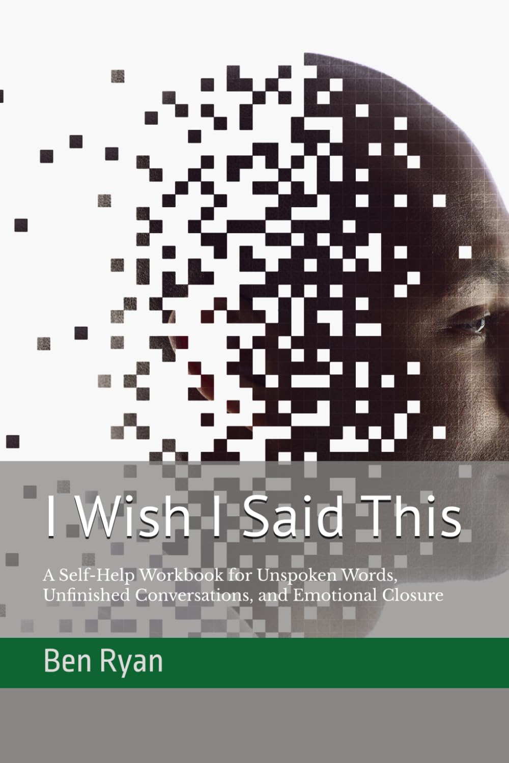 I Wish I Said This: A Self-Help Workbook for Unspoken Words, Unfinished Conversations, and Emotional Closure