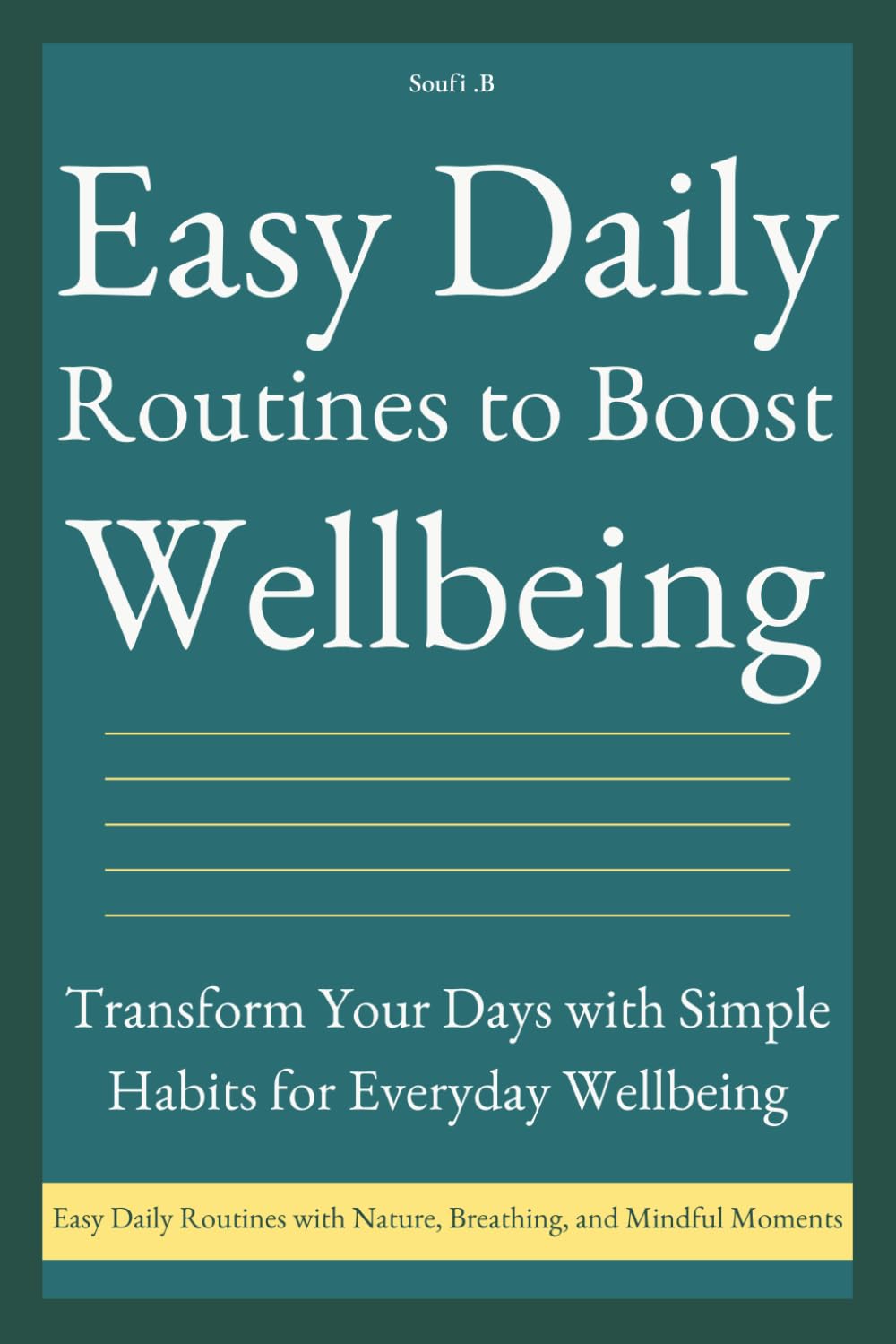 Easy Daily Routines to Boost Wellbeing: Transform Your Days with Simple Habits for Everyday Wellbeing (Simple Habit for Balanced Life)